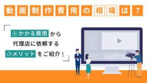 動画制作費用の相場は？かかる費用から代理店に依頼するメリットについてご紹介